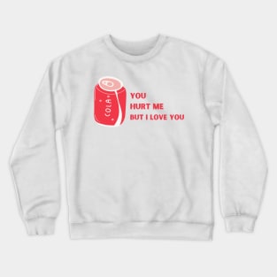 You hurt me but I love you Crewneck Sweatshirt